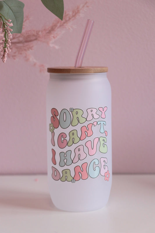 Sorry I Cant, I Have Dance Can Glass with Bamboo Lid and Straw